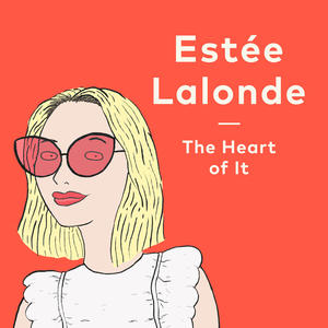The Heart of It with Estee Lalonde
