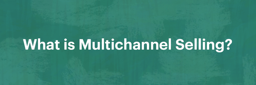 What is Multichannel Selling?